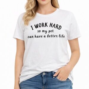 I Work Hard So My Pet Can Have A Better Life White  Unisex Cotton T-Shirt  NWT